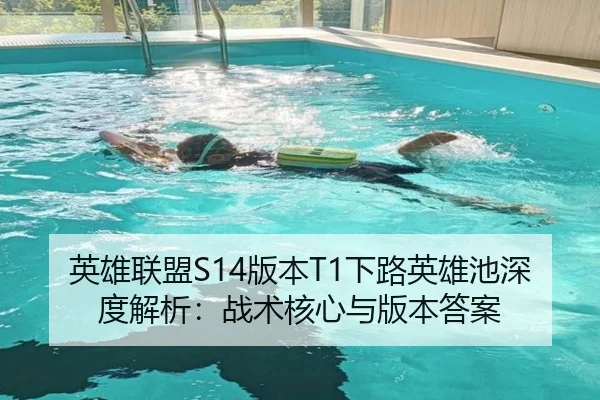 英雄联盟S14版本T1下路英雄池深度解析：战术核心与版本答案